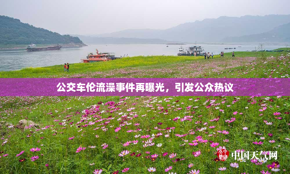 公交车伦流澡事件再曝光，引发公众热议