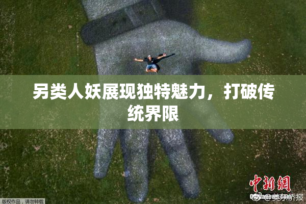 另类人妖展现独特魅力，打破传统界限