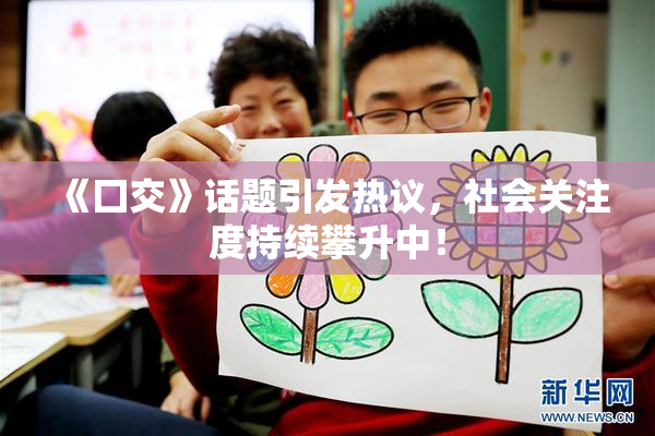 《囗交》话题引发热议，社会关注度持续攀升中！