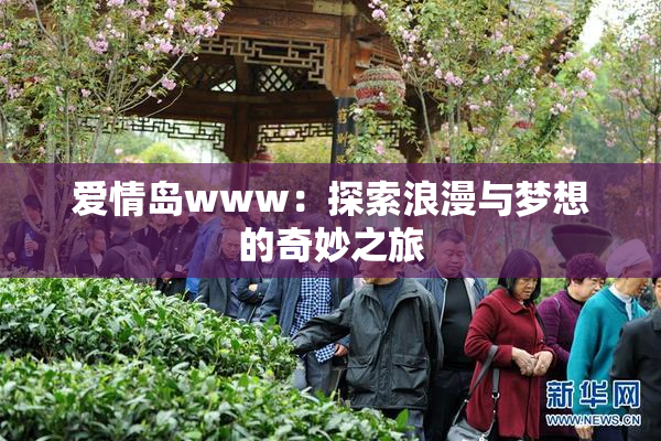 爱情岛www：探索浪漫与梦想的奇妙之旅