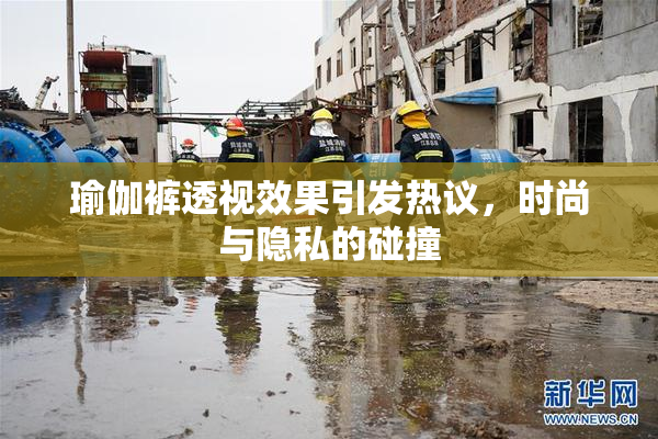 瑜伽裤透视效果引发热议，时尚与隐私的碰撞