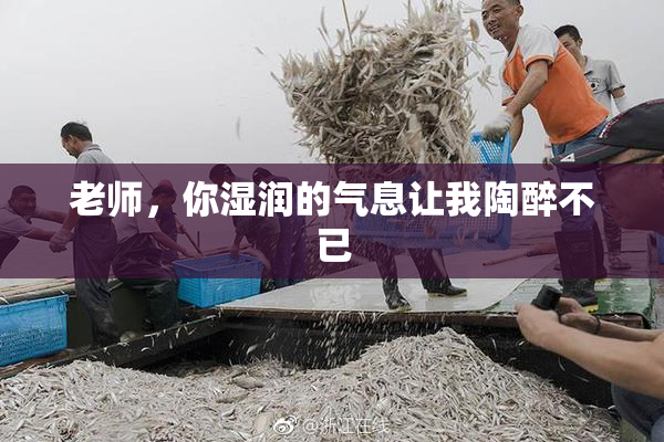 老师，你湿润的气息让我陶醉不已