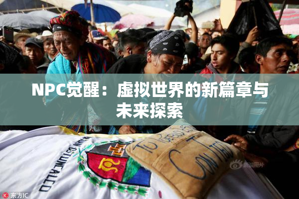 NPC觉醒：虚拟世界的新篇章与未来探索