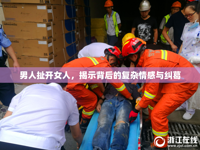 男人扯开女人，揭示背后的复杂情感与纠葛