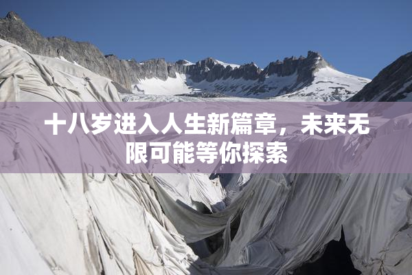 十八岁进入人生新篇章，未来无限可能等你探索