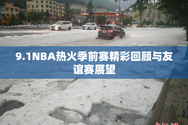 9.1NBA热火季前赛精彩回顾与友谊赛展望