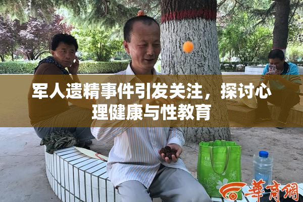 军人遗精事件引发关注，探讨心理健康与性教育