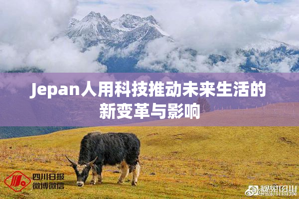 Jepan人用科技推动未来生活的新变革与影响