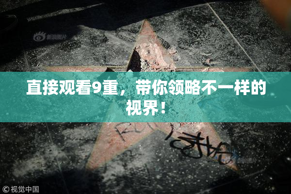 直接观看9重，带你领略不一样的视界！