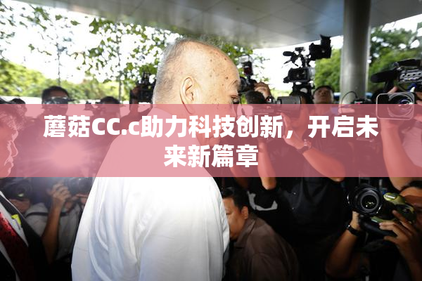 蘑菇CC.c助力科技创新，开启未来新篇章
