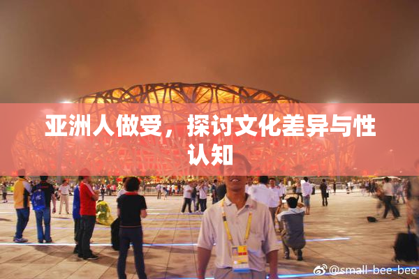 亚洲人做受，探讨文化差异与性认知