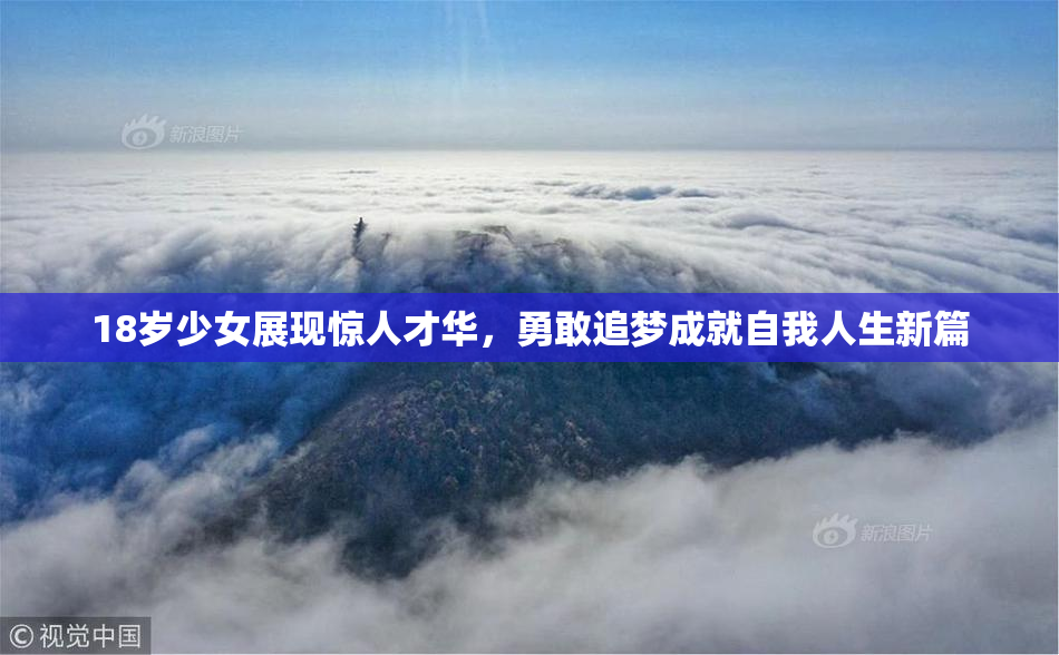 18岁少女展现惊人才华，勇敢追梦成就自我人生新篇
