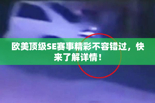 欧美顶级SE赛事精彩不容错过，快来了解详情！