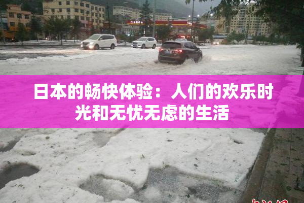 日本的畅快体验：人们的欢乐时光和无忧无虑的生活