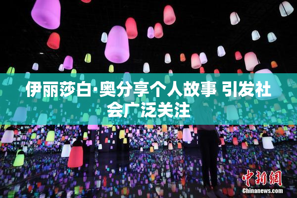 伊丽莎白·奥分享个人故事 引发社会广泛关注