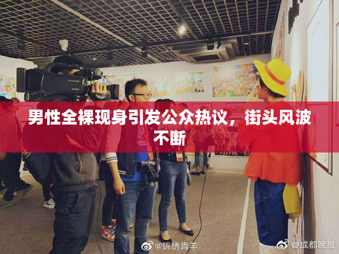 男性全裸现身引发公众热议，街头风波不断
