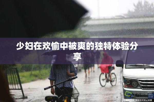 少妇在欢愉中被爽的独特体验分享