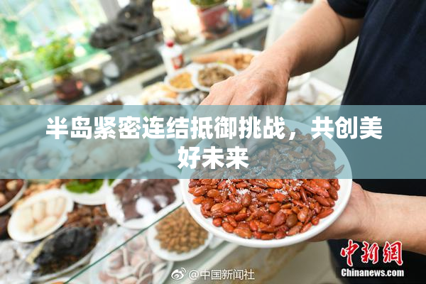 半岛紧密连结抵御挑战，共创美好未来