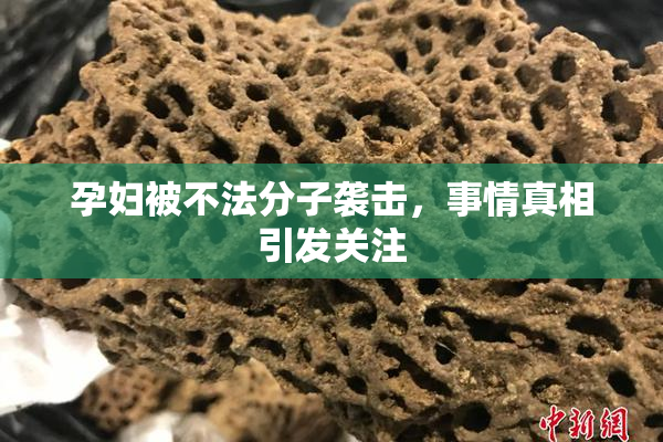 孕妇被不法分子袭击，事情真相引发关注