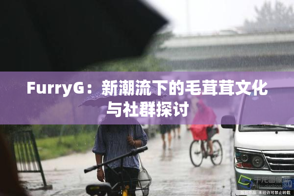 FurryG：新潮流下的毛茸茸文化与社群探讨