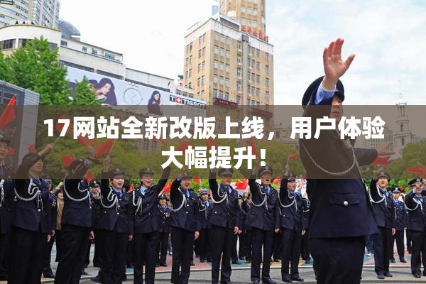 17网站全新改版上线，用户体验大幅提升！