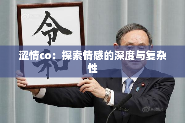 涩情co：探索情感的深度与复杂性