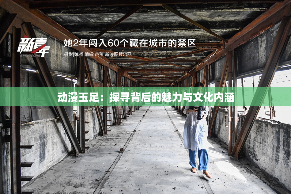 动漫玉足：探寻背后的魅力与文化内涵