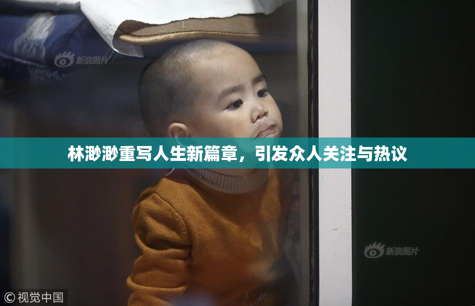 林渺渺重写人生新篇章，引发众人关注与热议