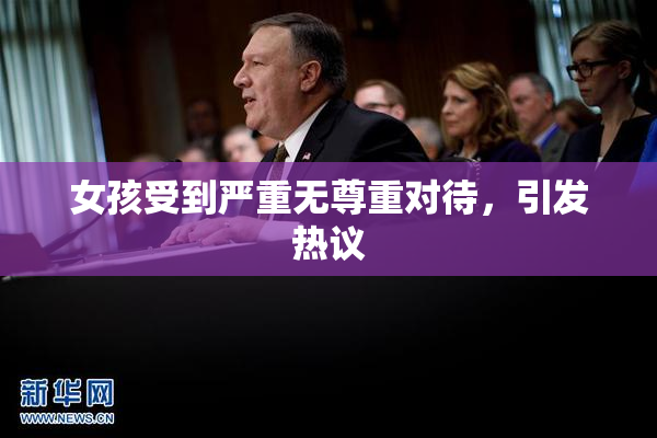 女孩受到严重无尊重对待，引发热议