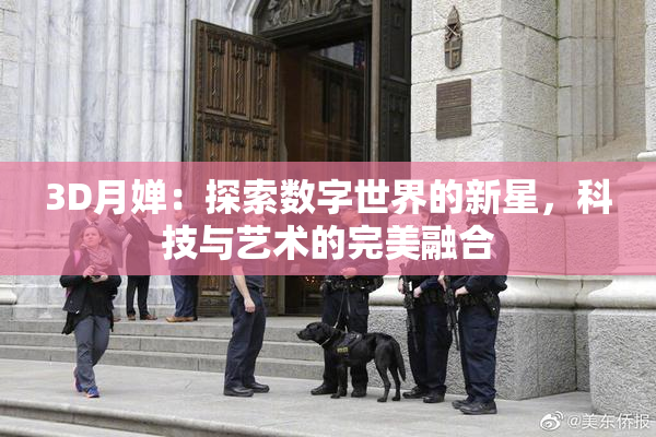 3D月婵：探索数字世界的新星，科技与艺术的完美融合