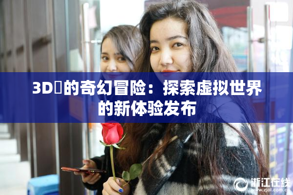 3D姉的奇幻冒险：探索虚拟世界的新体验发布