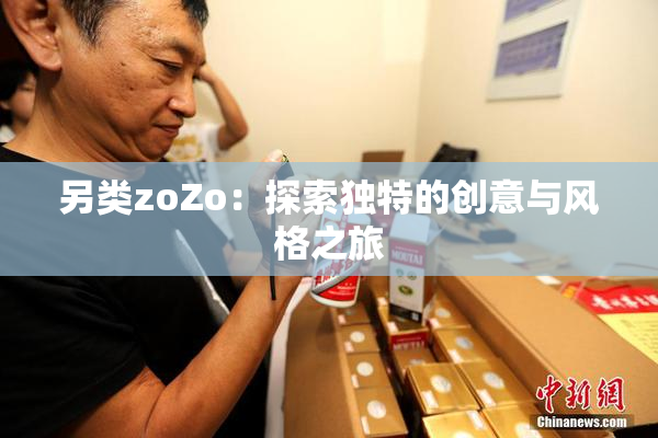 另类zoZo：探索独特的创意与风格之旅