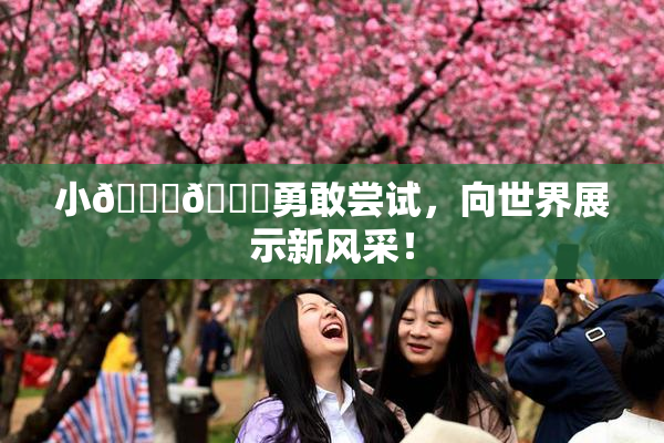 小🐔🐔勇敢尝试，向世界展示新风采！