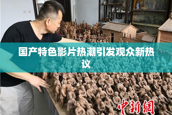 国产特色影片热潮引发观众新热议