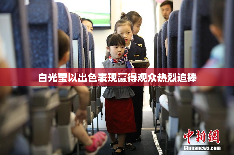 白光莹以出色表现赢得观众热烈追捧