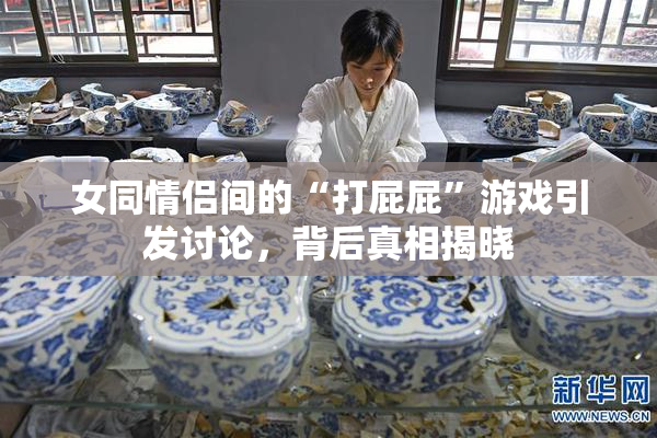 女同情侣间的“打屁屁”游戏引发讨论，背后真相揭晓