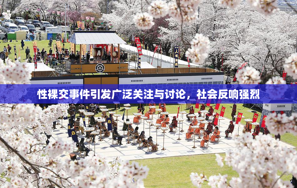 性裸交事件引发广泛关注与讨论，社会反响强烈