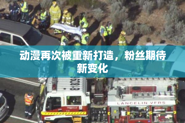 动漫再次被重新打造，粉丝期待新变化