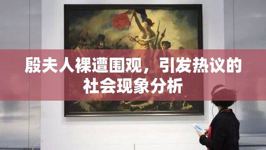 殷夫人裸遭围观，引发热议的社会现象分析