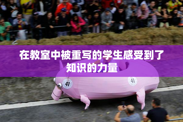 在教室中被重写的学生感受到了知识的力量