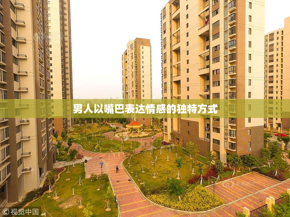 男人以嘴巴表达情感的独特方式