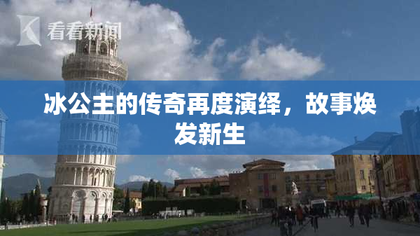 冰公主的传奇再度演绎，故事焕发新生