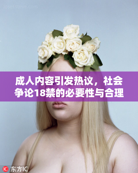 成人内容引发热议，社会争论18禁的必要性与合理性