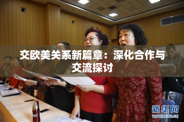 交欧美关系新篇章：深化合作与交流探讨