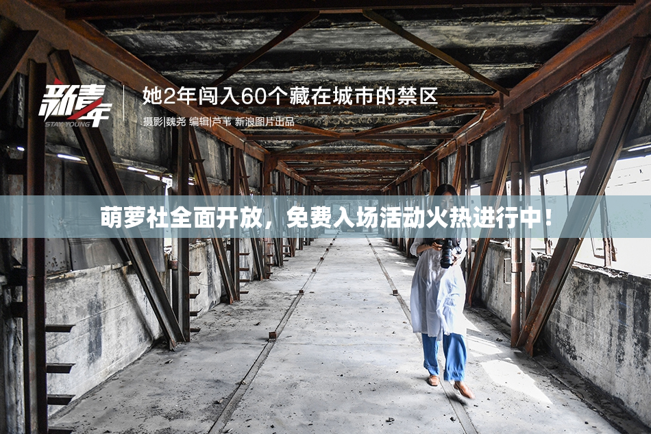 萌萝社全面开放，免费入场活动火热进行中！