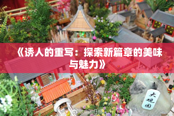 《诱人的重写：探索新篇章的美味与魅力》