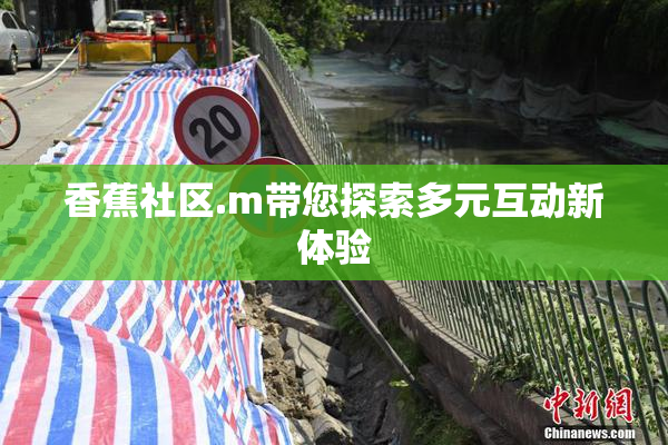 香蕉社区.m带您探索多元互动新体验