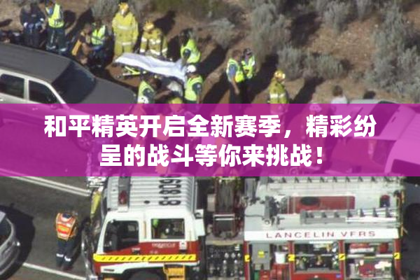 和平精英开启全新赛季，精彩纷呈的战斗等你来挑战！