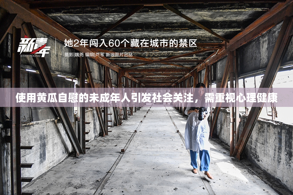 使用黄瓜自慰的未成年人引发社会关注，需重视心理健康