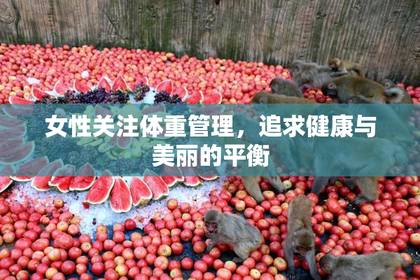 女性关注体重管理，追求健康与美丽的平衡